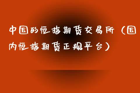 中国的恒指期货交易所（国内恒指期货正规平台）_https://www.xyskdbj.com_期货学院_第1张