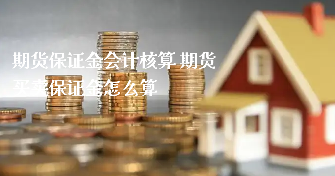 期货保证金会计核算 期货买卖保证金怎么算_https://www.xyskdbj.com_期货手续费_第1张