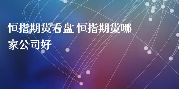 恒指期货看盘 恒指期货哪家公司好_https://www.xyskdbj.com_期货学院_第1张