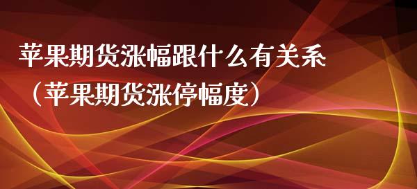 苹果期货涨幅跟什么有关系（苹果期货涨停幅度）_https://www.xyskdbj.com_原油行情_第1张