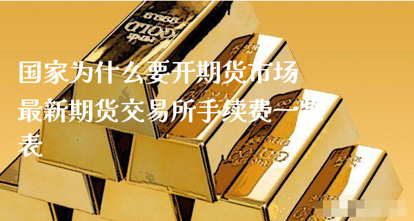 国家为什么要开期货市场 最新期货交易所手续费一览表_https://www.xyskdbj.com_期货学院_第1张