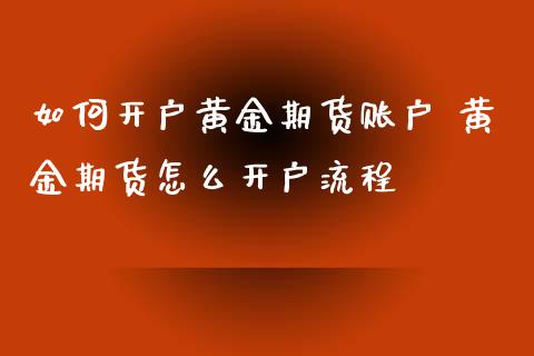 如何开户黄金期货账户 黄金期货怎么开户流程_https://www.xyskdbj.com_期货学院_第1张