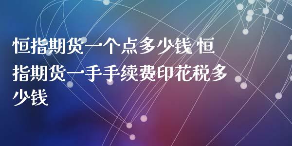 恒指期货一个点多少钱 恒指期货一手手续费印花税多少钱_https://www.xyskdbj.com_原油直播_第1张