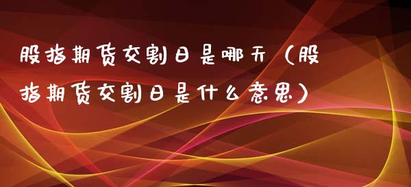 股指期货交割日是哪天（股指期货交割日是什么意思）_https://www.xyskdbj.com_期货学院_第1张