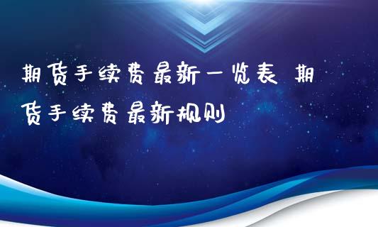 期货手续费最新一览表 期货手续费最新规则_https://www.xyskdbj.com_期货学院_第1张