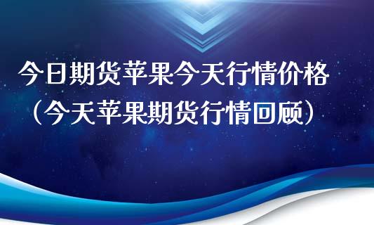 今日期货苹果今天行情价格（今天苹果期货行情回顾）_https://www.xyskdbj.com_期货手续费_第1张