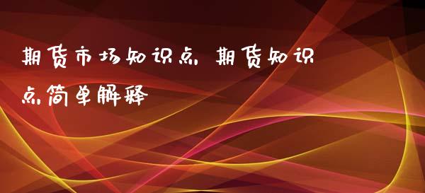 期货市场知识点 期货知识点简单解释_https://www.xyskdbj.com_原油行情_第1张