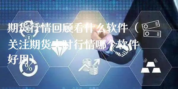 期货行情回顾看什么软件（关注期货实时行情哪个软件好用）_https://www.xyskdbj.com_期货行情_第1张