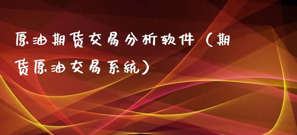 原油期货交易分析软件（期货原油交易系统）_https://www.xyskdbj.com_期货学院_第1张