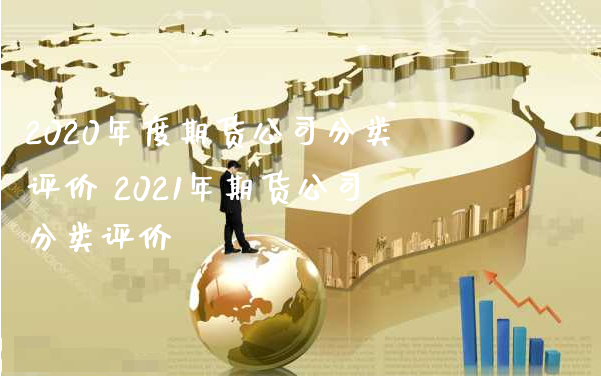 2020年度期货公司分类评价 2021年期货公司分类评价_https://www.xyskdbj.com_期货平台_第1张