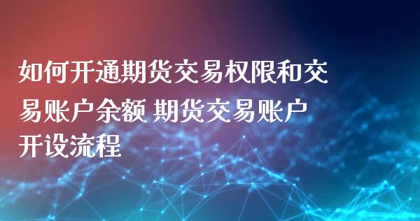 如何开通期货交易权限和交易账户余额 期货交易账户开设流程_https://www.xyskdbj.com_期货手续费_第1张