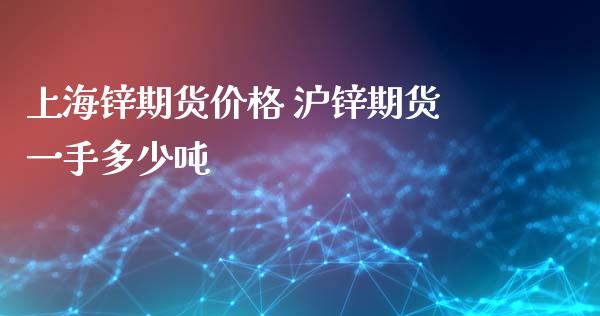 上海锌期货价格 沪锌期货一手多少吨_https://www.xyskdbj.com_期货平台_第1张