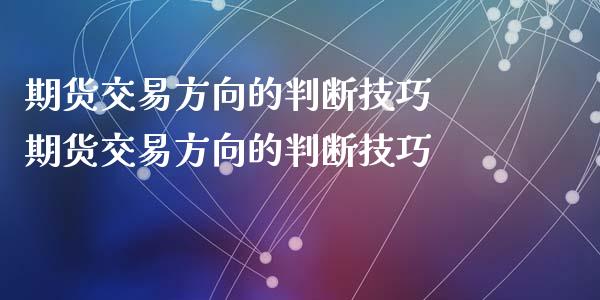 期货交易方向的判断技巧 期货交易方向的判断技巧_https://www.xyskdbj.com_期货行情_第1张