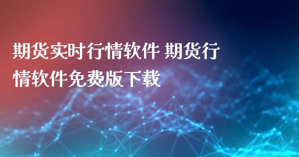 期货实时行情软件 期货行情软件免费版下载_https://www.xyskdbj.com_期货手续费_第1张