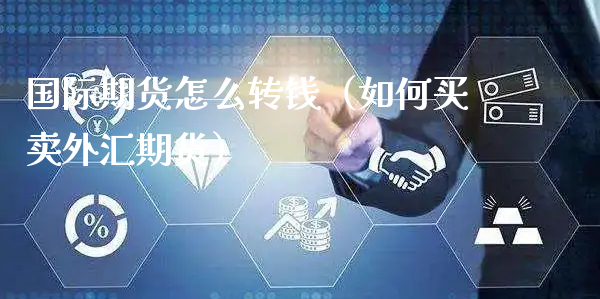 国际期货怎么转钱（如何买卖外汇期货）_https://www.xyskdbj.com_原油行情_第1张