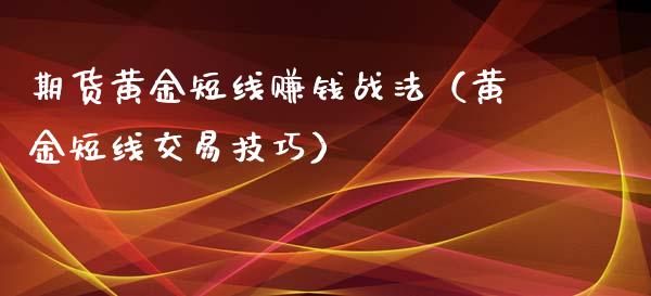 期货黄金短线赚钱战法（黄金短线交易技巧）_https://www.xyskdbj.com_期货行情_第1张