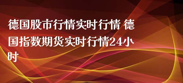 德国股市行情实时行情 德国指数期货实时行情24小时_https://www.xyskdbj.com_期货学院_第1张