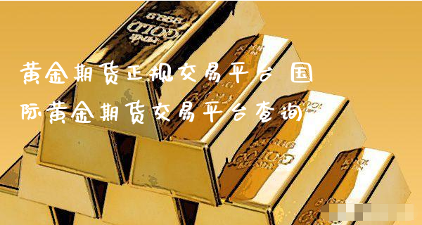 黄金期货正规交易平台 国际黄金期货交易平台查询_https://www.xyskdbj.com_期货手续费_第1张