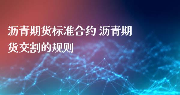 沥青期货标准合约 沥青期货交割的规则_https://www.xyskdbj.com_期货行情_第1张