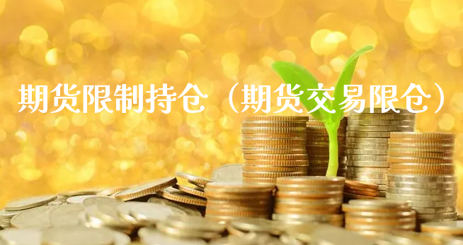 期货限制持仓（期货交易限仓）_https://www.xyskdbj.com_原油行情_第1张