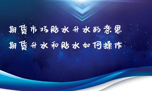 期货市场贴水升水的意思 期货升水和贴水如何操作_https://www.xyskdbj.com_期货学院_第1张