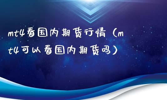 mt4看国内期货行情（mt4可以看国内期货吗）_https://www.xyskdbj.com_期货学院_第1张