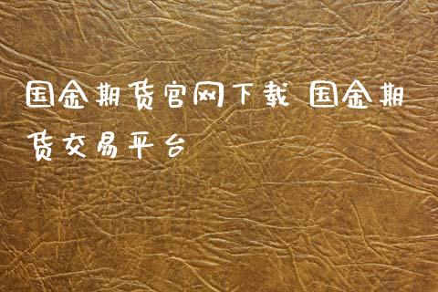 国金期货官网下载 国金期货交易平台_https://www.xyskdbj.com_期货平台_第1张