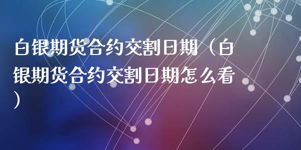 白银期货合约交割日期（白银期货合约交割日期怎么看）_https://www.xyskdbj.com_期货学院_第1张