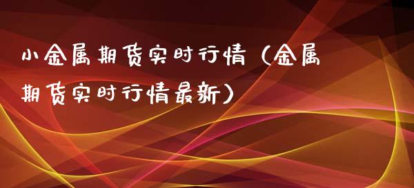 小金属期货实时行情（金属期货实时行情最新）_https://www.xyskdbj.com_期货学院_第1张