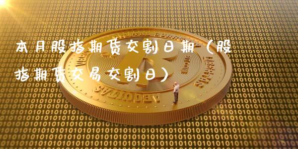 本月股指期货交割日期（股指期货交易交割日）_https://www.xyskdbj.com_期货平台_第1张