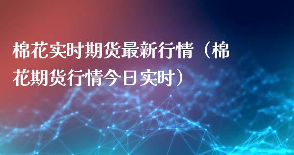 棉花实时期货最新行情（棉花期货行情今日实时）_https://www.xyskdbj.com_期货行情_第1张