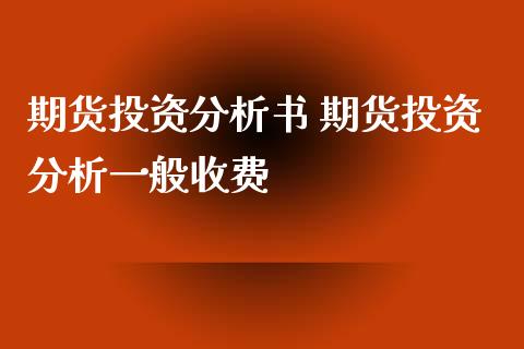 期货投资分析书 期货投资分析一般收费_https://www.xyskdbj.com_期货平台_第1张