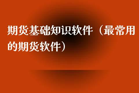 期货基础知识软件（最常用的期货软件）_https://www.xyskdbj.com_期货手续费_第1张