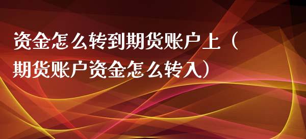 资金怎么转到期货账户上（期货账户资金怎么转入）_https://www.xyskdbj.com_期货学院_第1张