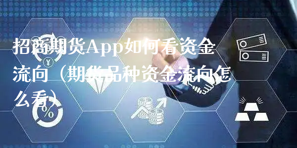 招商期货App如何看资金流向（期货品种资金流向怎么看）_https://www.xyskdbj.com_期货行情_第1张