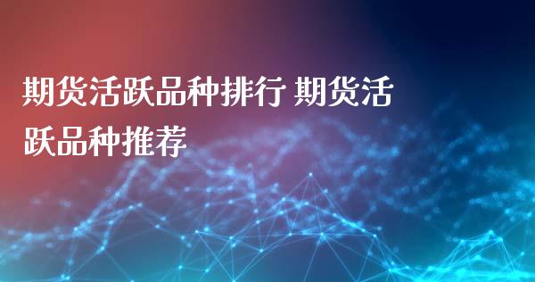 期货活跃品种排行 期货活跃品种推荐_https://www.xyskdbj.com_期货学院_第1张