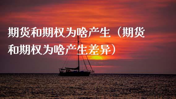 期货和期权为啥产生（期货和期权为啥产生差异）_https://www.xyskdbj.com_期货平台_第1张