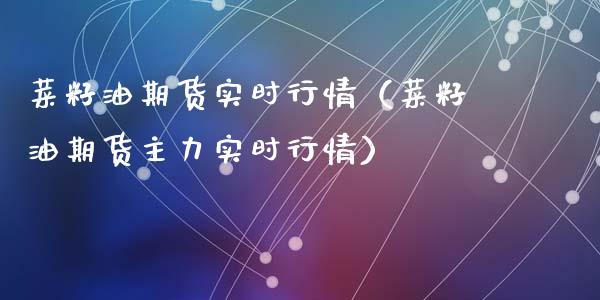 菜籽油期货实时行情（菜籽油期货主力实时行情）_https://www.xyskdbj.com_期货学院_第1张