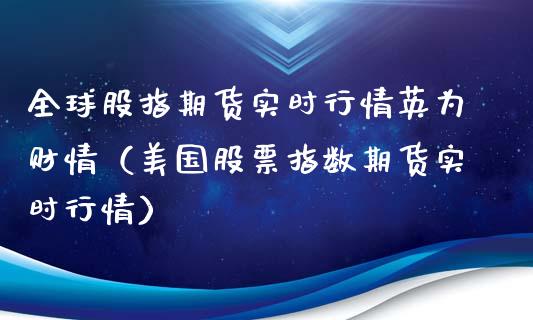 全球股指期货实时行情英为财情（美国股票指数期货实时行情）_https://www.xyskdbj.com_原油直播_第1张