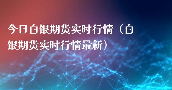 今日白银期货实时行情（白银期货实时行情最新）_https://www.xyskdbj.com_期货学院_第1张