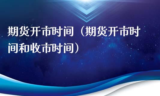 期货开市时间（期货开市时间和收市时间）_https://www.xyskdbj.com_期货手续费_第1张