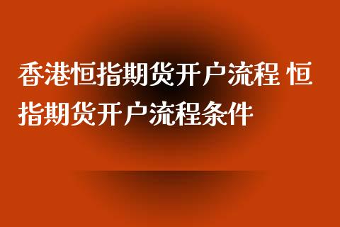 香港恒指期货开户流程 恒指期货开户流程条件_https://www.xyskdbj.com_期货平台_第1张