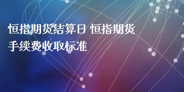 恒指期货结算日 恒指期货手续费收取标准_https://www.xyskdbj.com_原油行情_第1张