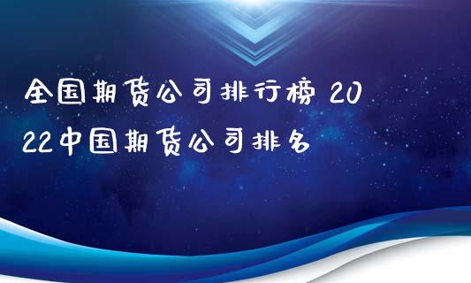 全国期货公司排行榜 2022中国期货公司排名_https://www.xyskdbj.com_期货学院_第1张