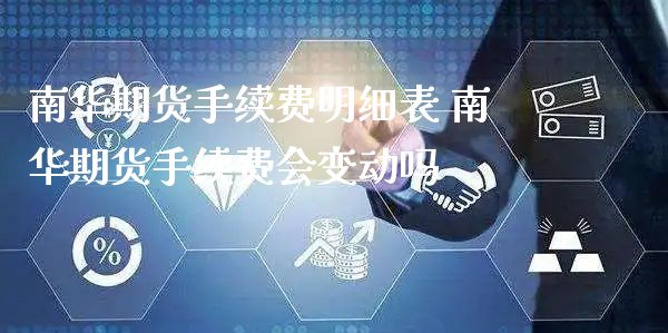 南华期货手续费明细表 南华期货手续费会变动吗_https://www.xyskdbj.com_期货行情_第1张