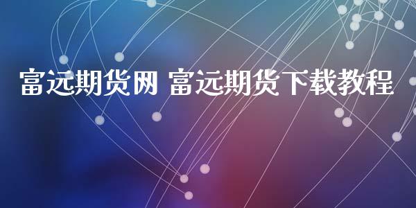 富远期货网 富远期货下载教程_https://www.xyskdbj.com_期货行情_第1张