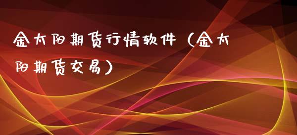 金太阳期货行情软件（金太阳期货交易）_https://www.xyskdbj.com_期货学院_第1张