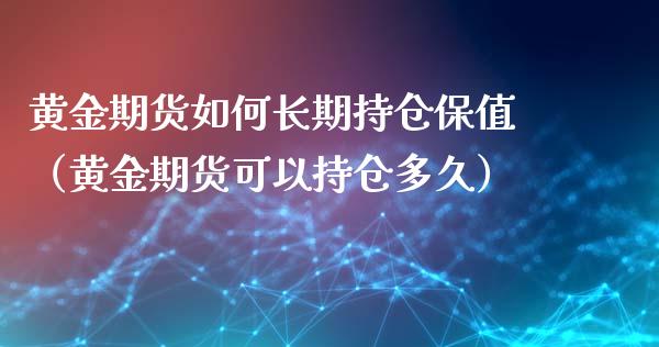 黄金期货如何长期持仓保值（黄金期货可以持仓多久）_https://www.xyskdbj.com_期货学院_第1张