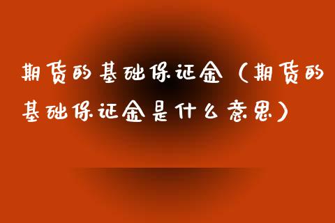 期货的基础保证金（期货的基础保证金是什么意思）_https://www.xyskdbj.com_原油行情_第1张