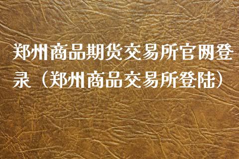 郑州商品期货交易所官网登录（郑州商品交易所登陆）_https://www.xyskdbj.com_期货学院_第1张